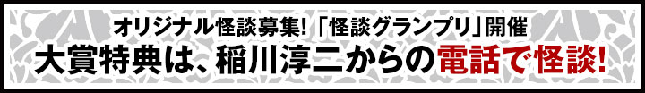 オリジナル怪談募集！ 「怪談グランプリ」開催　大賞特典は、稲川淳二からの電話で怪談！